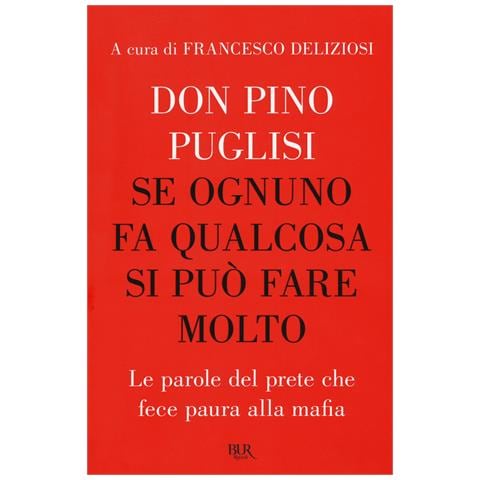 Pino Puglisi - Se ognuno fa qualcosa si può fare molto. Le parole del prete che fece paura alla mafia - Foto 1