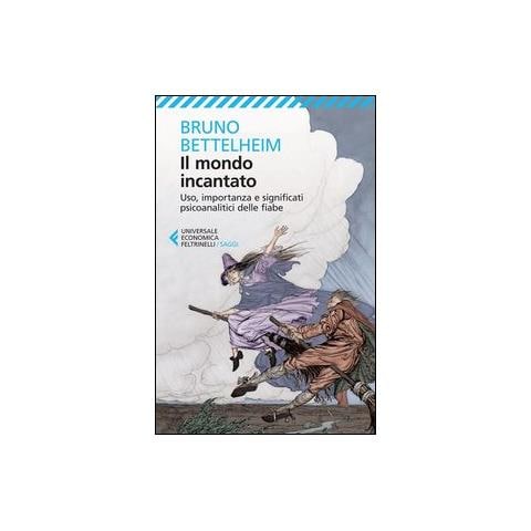 Bruno Bettelheim - Il mondo incantato. Uso, importanza e significati psicoanalitici delle fiabe - Foto 2