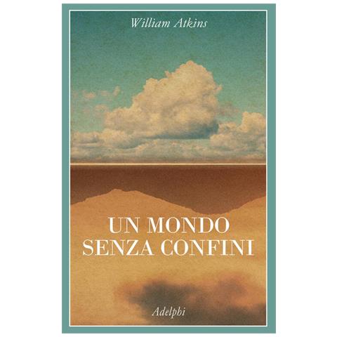 William Atkins - Un Mondo Senza Confini. Viaggi In Luoghi Deserti - Foto 2
