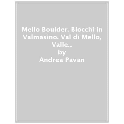 Andrea Pavan - Mello Boulder. Blocchi In Valmasino. Val Di Mello, Valle Dei Bagni, Piana Del Remenno - Foto 1
