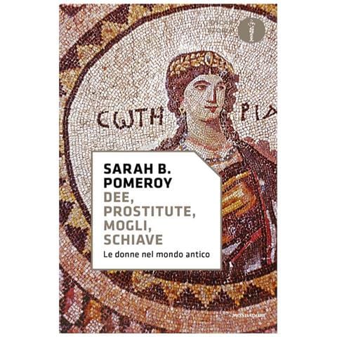 Sarah B. Pomeroy - Dee, prostitute, mogli, schiave. Le donne nel mondo antico - Foto 1