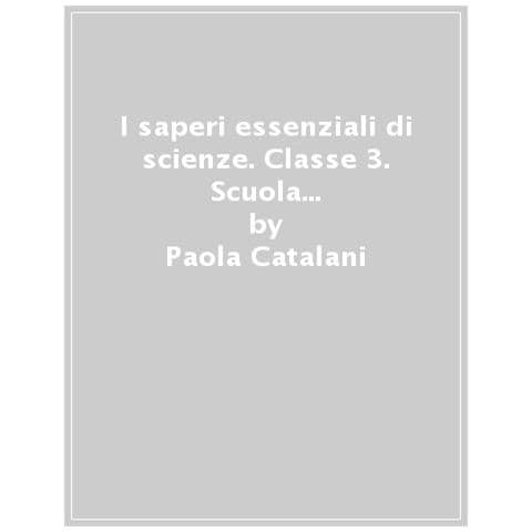 Paola Catalani - I saperi essenziali di scienze per la scuola secondaria di I grado. Classe III. Con esercizi online - Foto 1