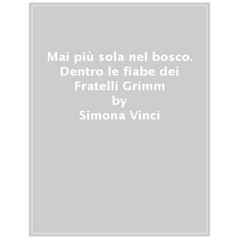 Simona Vinci - Mai Più Sola Nel Bosco. Dentro Le Fiabe Dei Fratelli Grimm - Foto 1