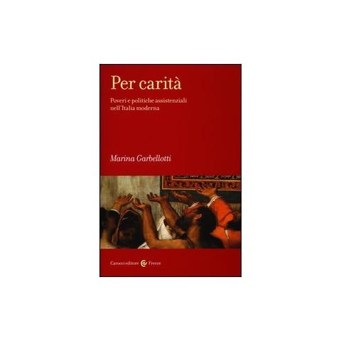Marina Garbellotti - Per carità. Poveri e politiche assistenziali nell'Italia moderna - Foto 1