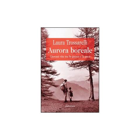 Laura Trossarelli - Aurora boreale. Giovani vite tra la guerra e la pace - Foto 2