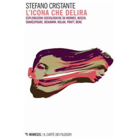Stefano Cristante - L'icona Che Delira. Esplorazioni Sociologiche Su Hermes, Bosch, Shakespeare, Benjamin, Nolan, Pratt, Bene - Foto 1