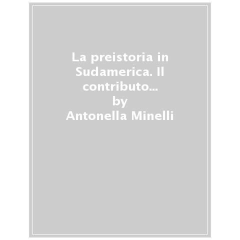 Antonella Minelli - La Preistoria In Sudamerica. Il Contributo Della Missione Archeologica Italiana In Colombia - Foto 1