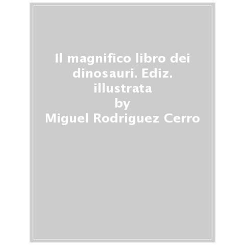 Miguel A. Rodriguez Cerro - Il Magnifico Libro Dei Dinosauri. Ediz. A Colori - Foto 1