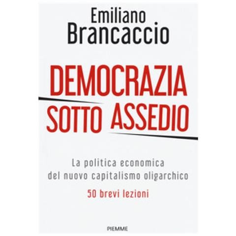 Emiliano Brancaccio - Democrazia Sotto Assedio. La Politica Economica Del Nuovo Capitalismo Oligarchico. 50 Brevi Lezioni - Foto 1