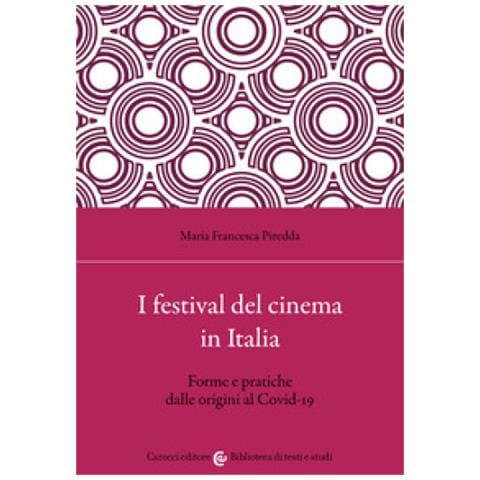 Maria Francesca Piredda - I Festival Del Cinema In Italia. Forme E Pratiche Dalle Origini Al Covid-19 - Foto 1