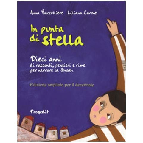 Anna Baccelliere - In punta di stella. Dieci anni di racconti, pensieri e rime per narrare la Shoah. Ediz. speciale - Foto 1
