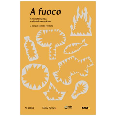 Simone Fontana - A fuoco. Crisi climatica e disinformazione - Foto 1