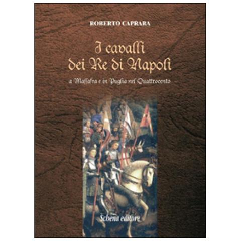 Roberto Caprara - I cavalli dei re di Napoli a Massafra e in Puglia nel Quattrocento - Foto 2