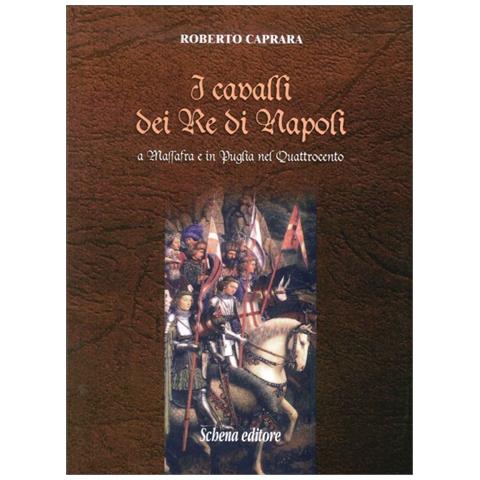 Roberto Caprara - I cavalli dei re di Napoli a Massafra e in Puglia nel Quattrocento - Foto 1