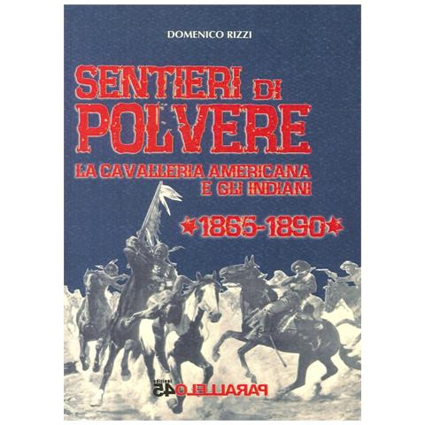 Domenico Rizzi - Sentieri Di Polvere. La Cavalleria Americana E Gli Indiani. 1865-1890 - Foto 1