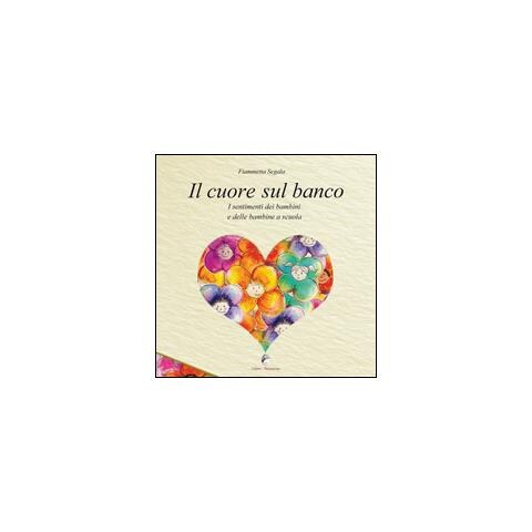 Fiammetta Segala - Il cuore sul banco. I sentimenti dei bambini e delle bambine a scuola - Foto 2
