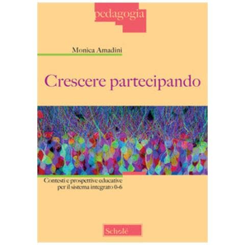 Monica Amadini - Crescere Partecipando. Contesti E Prospettive Educative Per Il Sistema Integrato 0-6 - Foto 1