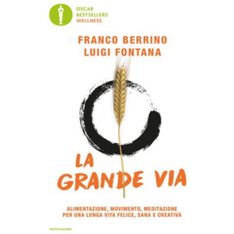 Franco Berrino, Luigi Fontana - La Grande Via. Alimentazione, Movimento, Meditazione Per Una Lunga Vita Felice, Sana E Creativa - Foto 1