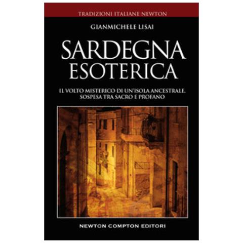 Gianmichele Lisai - Sardegna Esoterica. Il Volto Misterico Di Un'isola Ancestrale, Sospesa Tra Sacro E Profano - Foto 1