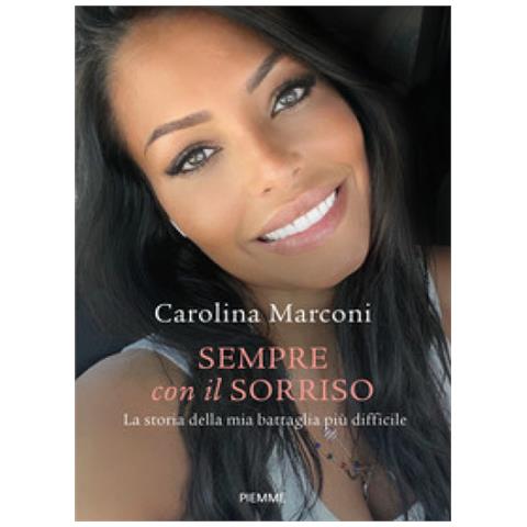 Carolina Marconi - Sempre Con Il Sorriso. La Storia Della Mia Battaglia Più Difficile - Foto 1