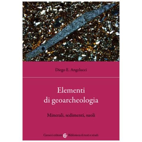Diego Ercole Angelucci - Elementi Di Geoarcheologia. Minerali, Sedimenti, Suoli - Foto 1