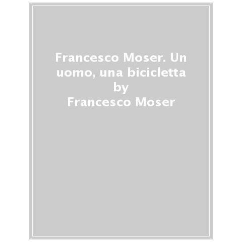 Francesco Moser - Francesco Moser. Un Uomo, Una Bicicletta - Foto 1