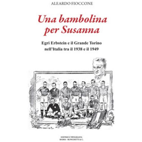 Aleardo Fioccone - Una Bambolina Per Susanna. Egri Erbstein E Il Grande Torino Tra Il 1938 E Il 1949 - Foto 1
