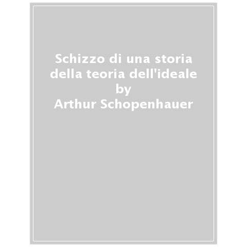 Arthur Schopenhauer - Schizzo Di Una Storia Della Teoria Dell'ideale E Del Reale. Testo Tedesco A Fronte - Foto 1