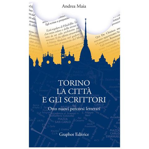 Andrea Maia - Torino, la città e gli scrittori. Otto nuovi percorsi letterari - Foto 1