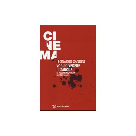 Leonardo Gandini - Voglio vedere il sangue. La violenza nel cinema contemporaneo - Foto 2