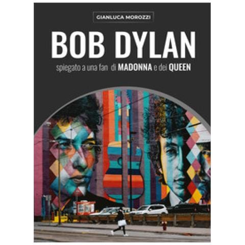 Gianluca Morozzi - Bob Dylan Spiegato A Una Fan Di Madonna E Dei Queen - Foto 1