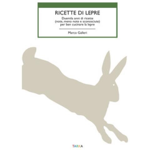 Marco Galleri - Ricette Di Lepre. Duemila Anni Di Ricette (note, Meno Note E Sconosciute) Per Ben Cucinare La Lepre - Foto 1