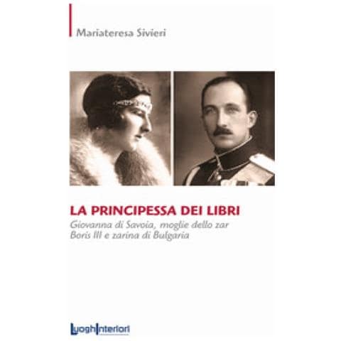 Mariateresa Sivieri - La Principessa Dei Libri. Giovanna Di Savoia, Moglie Dello Zar Boris Iii E Zarina Di Bulgaria - Foto 1