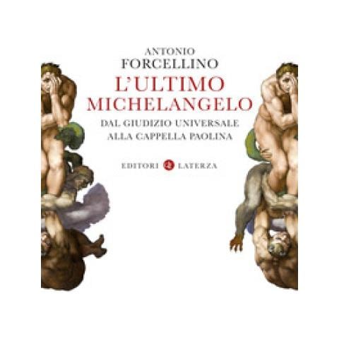Antonio Forcellino - L'ultimo Michelangelo. Dal «giudizio Universale» Alla Cappella Paolina - Foto 1