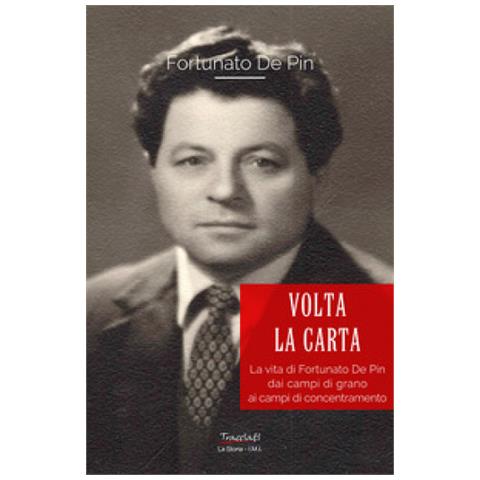 Fortunato De Pin - Volta La Carta. La Vita Di Fortunato De Pin Dai Campi Di Grano Ai Campi Di Concentramento - Foto 1
