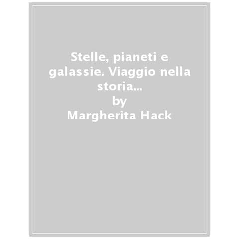 Margherita Hack - Stelle, pianeti e galassie. Viaggio nella storia dell'astronomia dall'antichità ad oggi - Foto 1