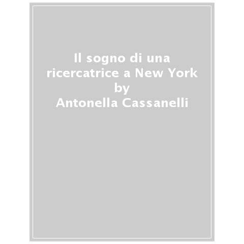 Antonella Cassanelli - Sogno Di Una Ricercatrice A New York - Foto 1
