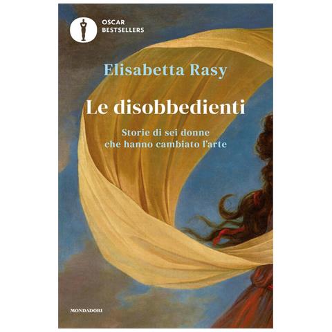 Elisabetta Rasy - Le Disobbedienti. Storie Di Sei Donne Che Hanno Cambiato L'arte - Foto 2