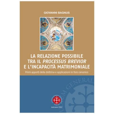 Giovanni Bagnus - La Relazione Possibile Tra Il «processus Brevior» E L'incapacità Matrimoniale. Primi Apporti Della Dottrina E Applicazioni In Foro Canonico - Foto 1