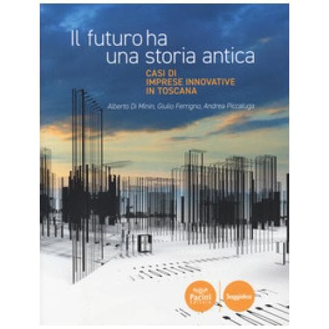 Alberto Di Minin - Il futuro ha una storia antica. Casi di imprese innovative in Toscana - Foto 1