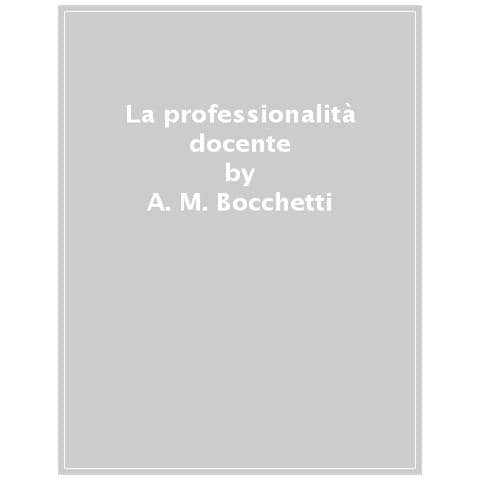Matteo Alfredo Bocchetti - La Professionalità Docente Nella Scuola Dell'infanzia E Scuola Primaria. Quesiti A Risposta Aperta. Lezioni Simulate. Percorsi Didattico-metodologici - Foto 1