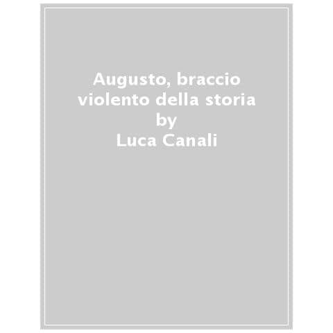 Luca Canali - Augusto, Braccio Violento Della Storia - Foto 1