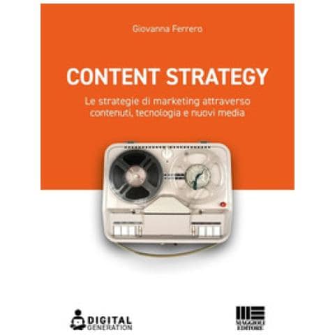 Giovanna Ferrero - Content Strategy. Le Strategie Di Marketing Attraverso Contenuti, Tecnologia E Nuovi Media - Foto 1