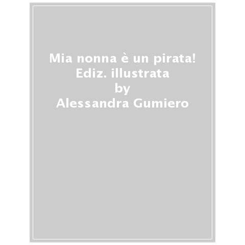 Alessandra Gumiero - Mia Nonna È Un Pirata. Ediz. A Colori - Foto 1