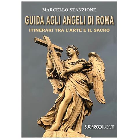 Marcello Stanzione - Guida Agli Angeli Di Roma. Itinerari Tra L'arte E Il Sacro - Foto 2