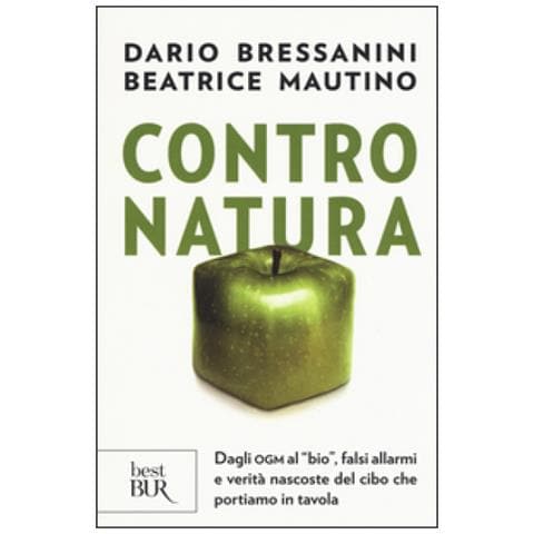 Dario Bressanini - Contro natura. Dagli OGM al «bio», falsi allarmi e verità nascoste del cibo che portiamo in tavola - Foto 1