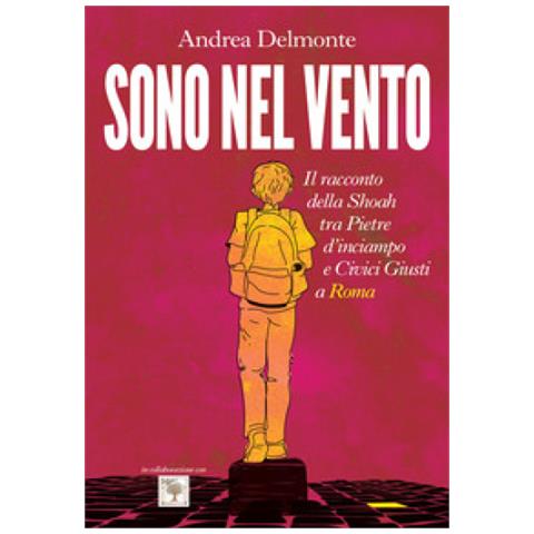 Andrea Delmonte - Sono Nel Vento. Il Racconto Della Shoah Tra Pietre D'inciampo E Civici Giusti A Roma - Foto 2