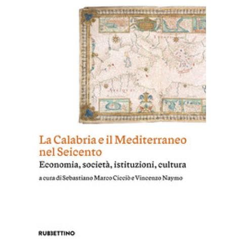 Marilisa Morrone - La Calabria e il Mediterraneo nel Seicento. Economia, società, istituzioni, cultura - Foto 1
