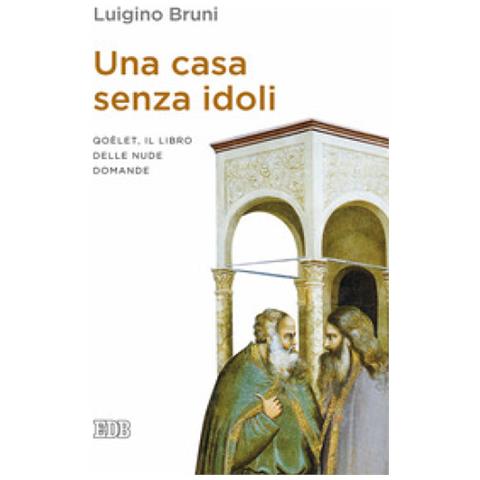 Luigino Bruni - Una Casa Senza Idoli. Qoèlet, Il Libro Delle Nude Domande - Foto 1