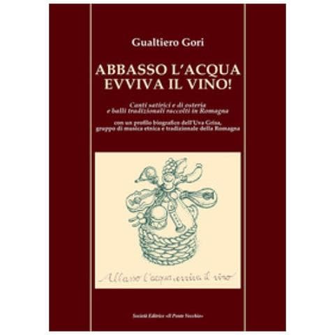 Gualtiero Gori - Abbasso L'acqua Evviva Il Vino! Canti Satirici E Di Osteria E Balli Tradizionali Raccolti In Romagna - Foto 1